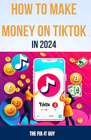 how to make money on tiktok in 2024 the complete guide for businesses creators and influencers 1st edition