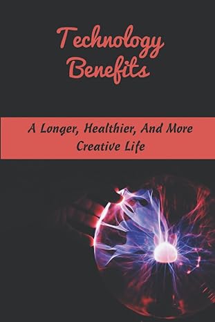 technology benefits a longer healthier and more creative life 1st edition donette isidore b0bfv2fg5r,