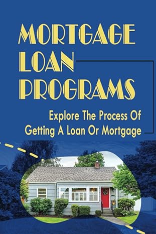 Mortgage Loan Programs Explore The Process Of Getting A Loan Or Mortgage