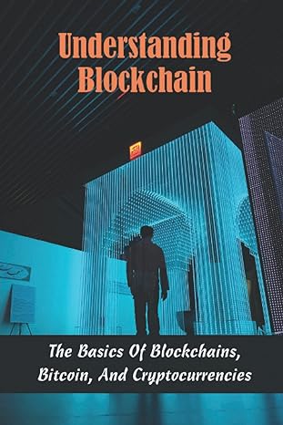 understanding blockchain the basics of blockchains bitcoin and cryptocurrencies 1st edition sandy vanconey