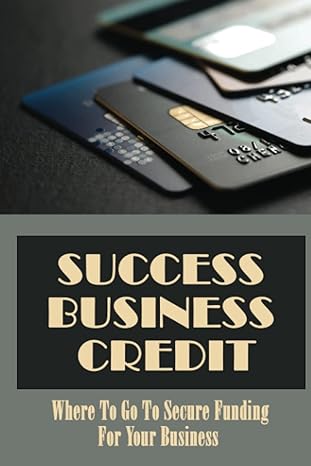 success business credit where to go to secure funding for your business 1st edition hiroko sedivy b0bd2cqgt5,