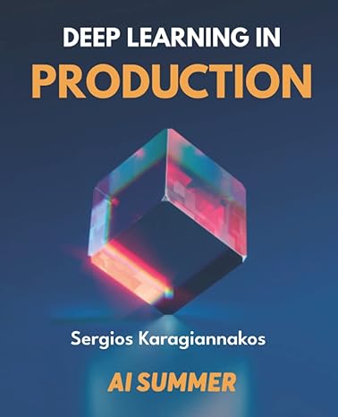 deep learning in production 1st edition sergios karagiannakos 6180033773, 978-6180033779