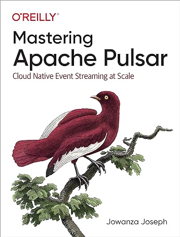 mastering apache pulsar cloud native event streaming at scale 1st edition jowanza joseph 1492084905,