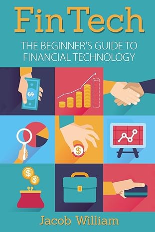 fintech the beginners guide to financial technology 1st edition jacob william 1533443866, 978-1533443861