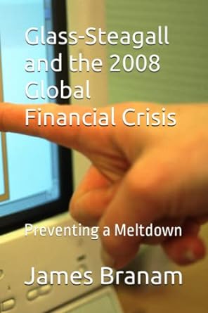 glass steagall and the 2008 globalfinancial crisis preventing a meltdown 1st edition james branam ,vincent