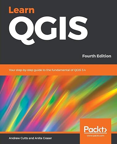 learn qgis your step by step guide to the fundamental of qgis 3 4 1st edition andrew cutts ,anita graser