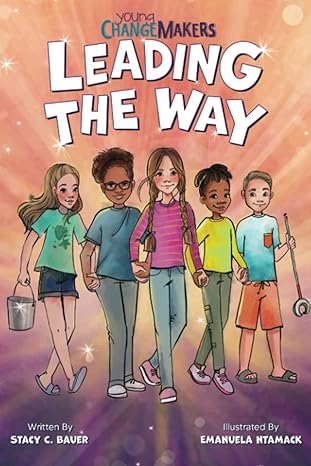 leading the way an inspiring childrens book about making a difference 1st edition stacy c bauer, emanuela