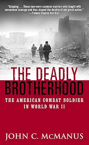 the deadly brotherhood the american combat soldier in world war ii new edition john mcmanus 0891418237,