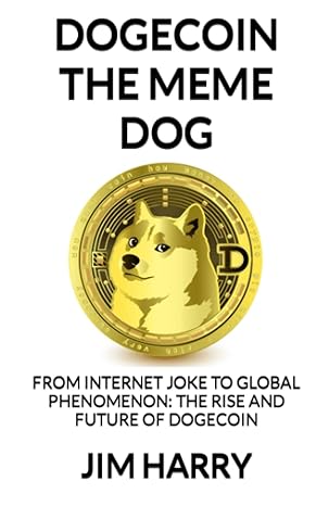 dogecoin the meme dog from internet joke to global phenomenon the rise and future of dogecoin 1st edition jim