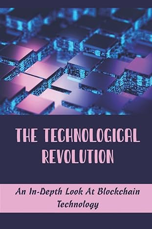 the technological revolution an in depth look at blockchain technology 1st edition mickey vafiadis