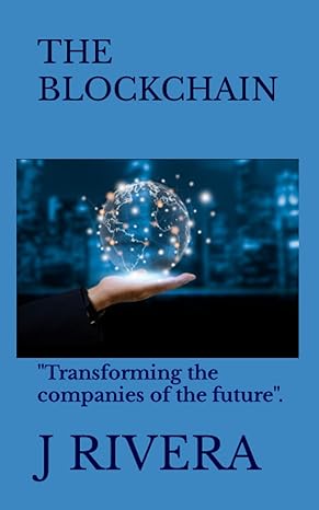 the blockchain transforming the companies of the future 1st edition sr j p rivera b0bw2gfq4q, 979-8378426669