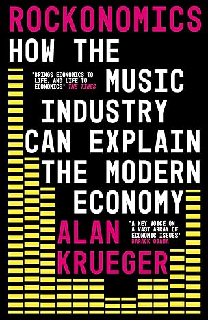 rockonomics what the music industry can teach us about economics 1st edition alan krueger 1473667925,