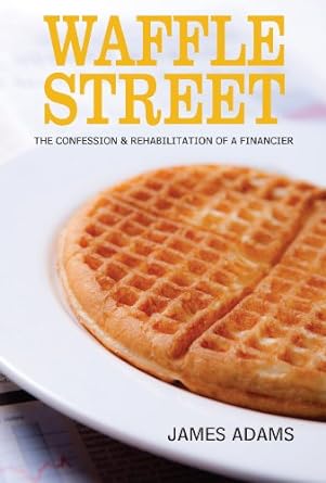 waffle street the confession and rehabilitation of a financier 1st edition james adams 0984106855,