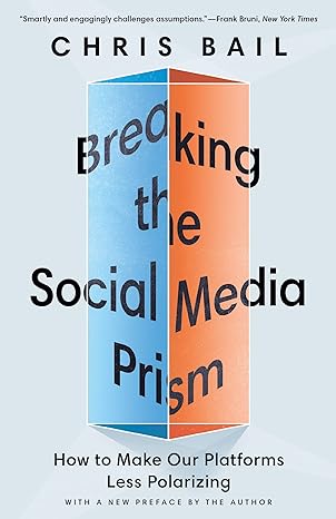 breaking the social media prism how to make our platforms less polarizing 1st edition chris bail 0691241406,