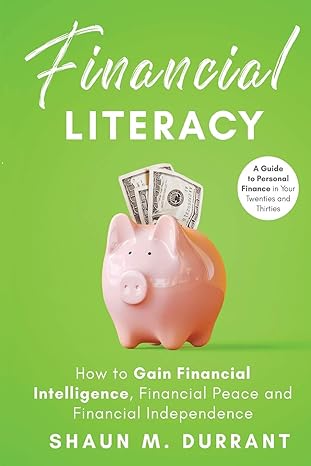 financial literacy how to gain financial intelligence financial peace and financial independence a guide to