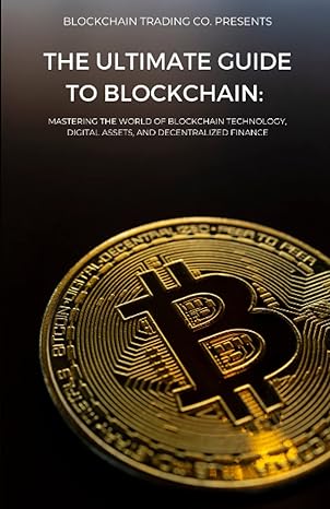 the ultimate guide to blockchain mastering the world of blockchain technology digital assets and