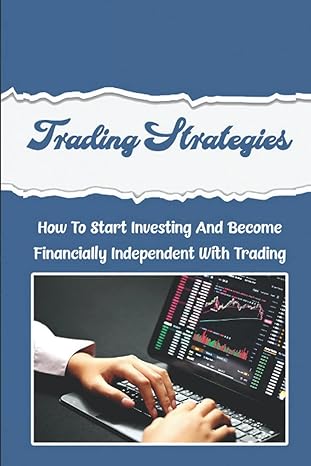 trading strategies how to start investing and become financially independent with trading 1st edition darrick