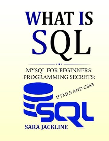 what is sql mysql for beginners programming secrets html5 and css3 1st edition sara jackline b09jj9fbqz,