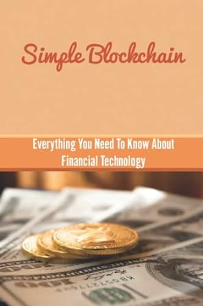 simple blockchain everything you need to know about financial technology 1st edition demetrius finnin