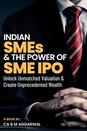 indian smes and the power of sme ipo unlock unmatched valuation and create unprecedented wealth 1st edition b