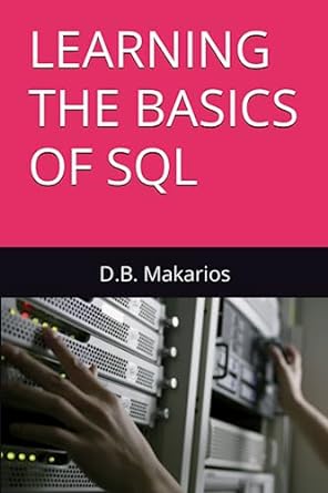 learning the basics of sql 1st edition d b makarios b0c91nwmqy, 979-8399729671