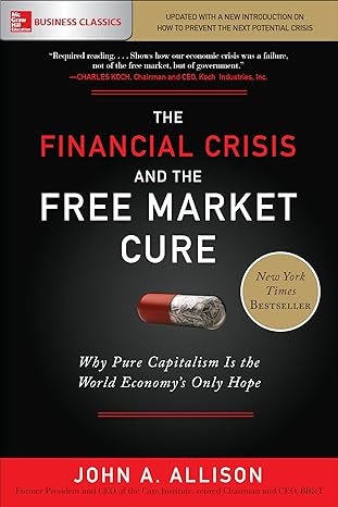 the financial crisis and the free market cure why pure capitalism is the world economys only hope 1st edition