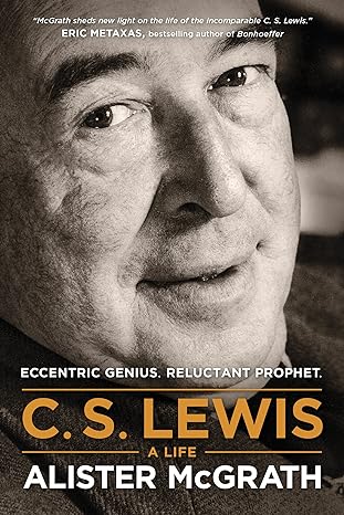 c s lewis a life eccentric genius reluctant prophet 1st edition alister mcgrath 1496410459, 978-1496410450