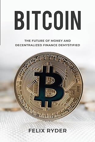 bitcoin the future of money and decentralized finance demystified 1st edition felix ryder b0clc883bm,