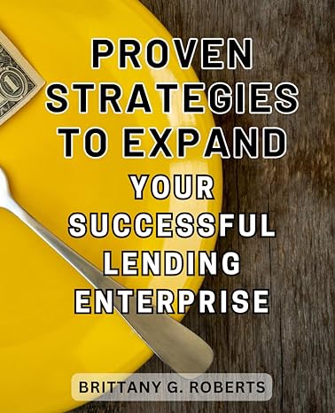 proven strategies to expand your successful lending enterprise unlocking the path to unprecedented growth a