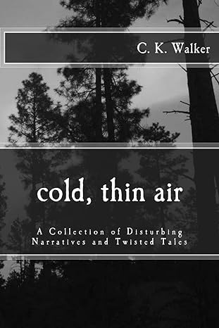 cold thin air a collection of disturbing narratives and twisted tales 1st edition c. k. walker 1502780127,