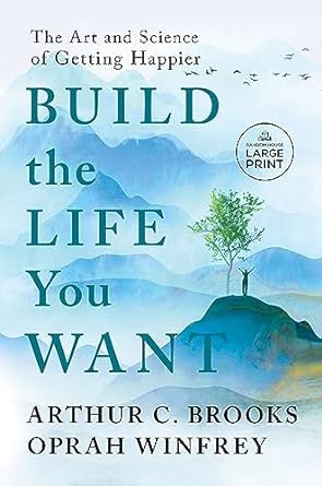 build the life you want the art and science of getting happier large type / large print edition arthur c.