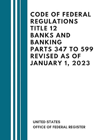 code of federal regulations title 12 banks and banking parts 347 to 599 revised as of january 1 2023 1st