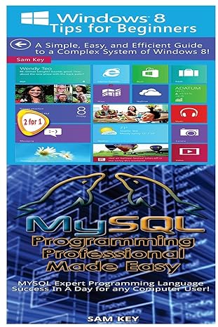 windows 8 tips for beginners and mysql programming professional made easy 1st edition sam key 1518722334,