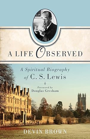 a life observed a spiritual biography of c s lewis 2nd prt. edition devin brown, douglas gresham 1587433354,