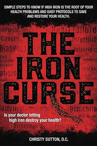 the iron curse is your doctor letting high iron destroy your health simple steps to know if high iron is the