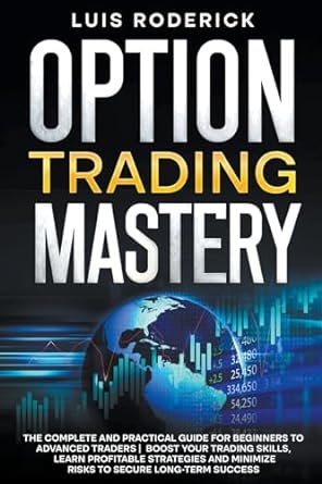 option trading mastery the complete and practical guide for beginners to advanced traders boost your trading