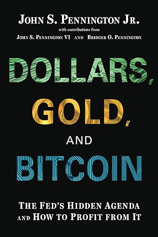 dollars gold and bitcoin the feds hidden agenda and how to profit from it 1st edition john s pennington jr