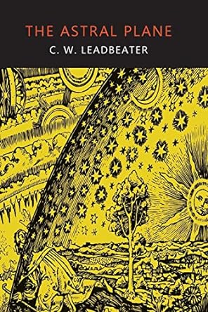 the astral plane its scenery inhabitants and phenomena 1st edition c. w. leadbeater 1614276102, 978-1614276104