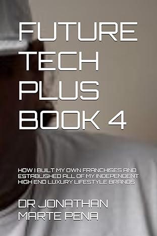 future tech plus book 4 how i built my own franchises and established all of my independent high end luxury