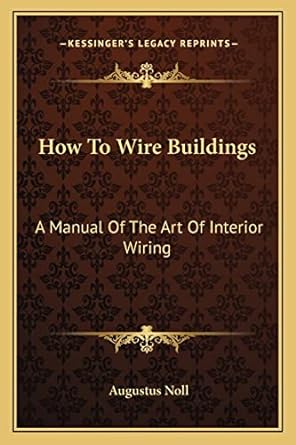 how to wire buildings a manual of the art of interior wiring 1st edition augustus noll 1163765481,