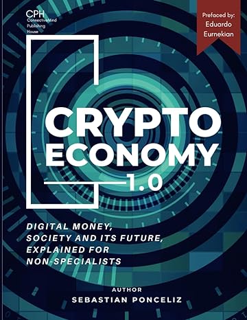 cryptoeconomy 1 0 a beginners guide to digital money society and its future 1st edition sebastian ponceliz