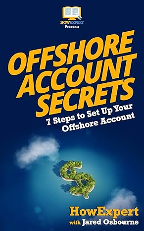 offshore account secrets 7 steps to set up your offshore account 1st edition howexpert press ,jared osbourne