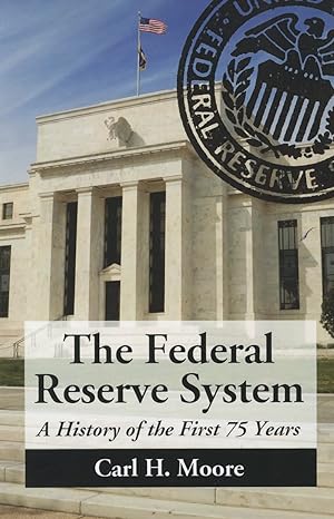 the federal reserve system a history of the first 75 years 1st edition carl h. moore 0786467355,