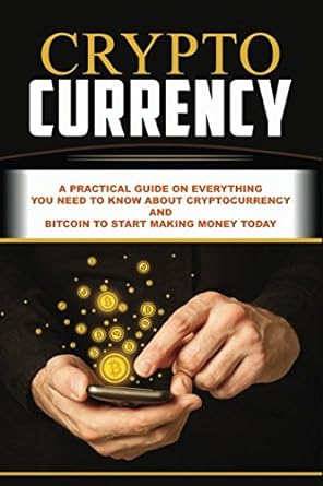 cryptocurrency a practical guide on everything you need to know about cryptocurrency and bitcoin to start