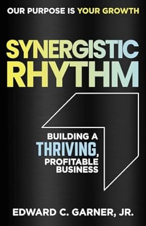 synergistic rhythm building a thriving profitable business 1st edition edward c garner jr b0csbf2345