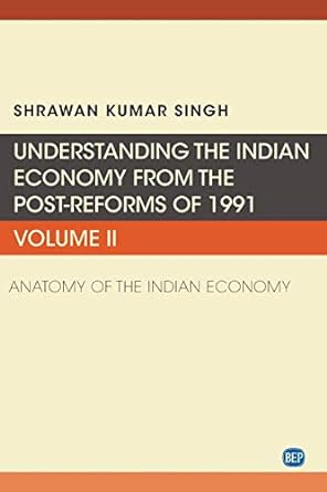 understanding the indian economy from the post reforms of 1991 anatomy of the indian economy 1st edition
