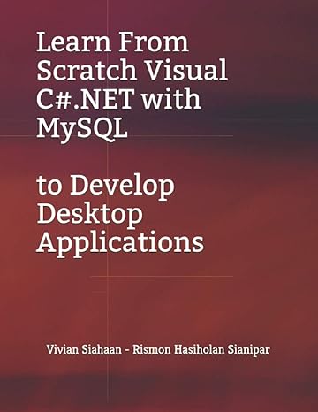 learn from scratch visual c# net with mysql to develop desktop applications 1st edition vivian siahaan