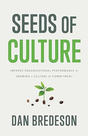 seeds of culture improve organizational performance by growing a culture of commitment 1st edition dan