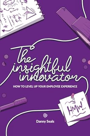 the insightful innovator how to level up your employee experience using design thinking using design thinking