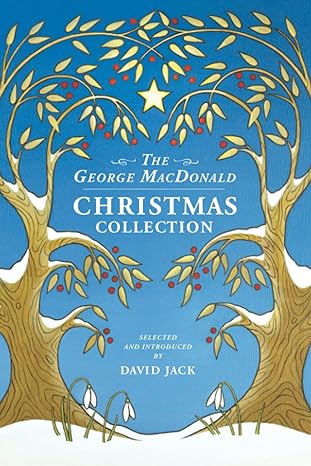 the george macdonald christmas collection an all new assortment of festive tales and poems by the man who